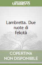 Lambretta. Due ruote di felicità libro