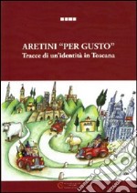 Aretini «per gusto». Tracce di un'identità in Toscana libro