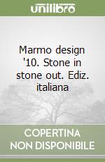 Marmo design '10. Stone in stone out. Ediz. italiana