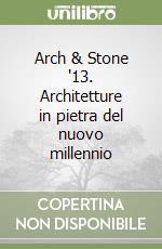 Arch & Stone '13. Architetture in pietra del nuovo millennio