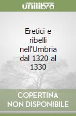 Eretici e ribelli nell'Umbria dal 1320 al 1330 libro