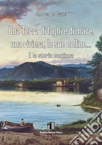 Una terra di laghi e di mare, una riviera, le sue colline... E la storia continua libro