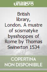 British library, London. A mustre of scismatyke bysshoppes of Rome by Thomas Swinerton 1534 libro