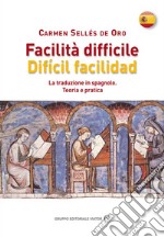 Facilità difficile. Difícil facilidad. La traduzione in spagnolo. Teoria e pratica libro