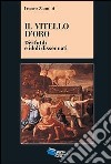 Il vitello d'oro. Dèi futili e idoli dissennati libro