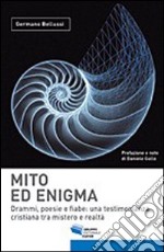 Mito ed enigma. Drammi, poesie e fiabe. Una testimonianza cristiana tra mistero e realtà libro