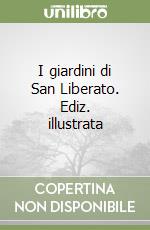 I giardini di San Liberato. Ediz. illustrata