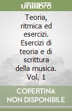 Teoria, ritmica ed esercizi. Esercizi di teoria e di scrittura della musica. Vol. 1 libro