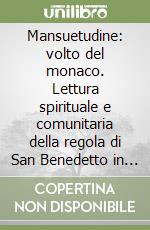 Mansuetudine: volto del monaco. Lettura spirituale e comunitaria della regola di San Benedetto in chiave di mansuetudine libro