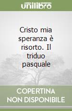Cristo mia speranza è risorto. Il triduo pasquale