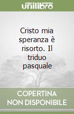 Cristo mia speranza è risorto. Il triduo pasquale libro