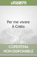 Per me vivere è Cristo