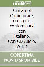 Ci siamo! Comunicare, interagire, contaminarsi con l'italiano. Con CD Audio. Vol. 1