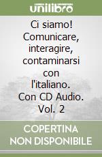 Ci siamo! Comunicare, interagire, contaminarsi con l'italiano. Con CD Audio. Vol. 2