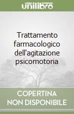 Trattamento farmacologico dell'agitazione psicomotoria libro