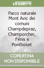 Parco naturale Mont Avic dei comuni Champdepraz, Champorcher, Fénis e Pontboset libro