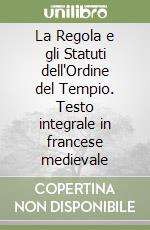 La Regola e gli Statuti dell'Ordine del Tempio. Testo integrale in francese medievale