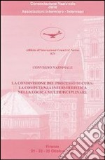 La condivisione del processo di cura. La competenza infermieristica nella logica multidisciplinare libro