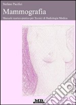 Mammografia. Manuale teorico-pratico per tecnici di radiologia medica libro