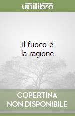 Il fuoco e la ragione libro