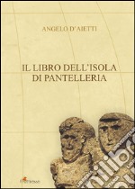 Il libro dell'isola di Pantelleria. Ediz. illustrata libro