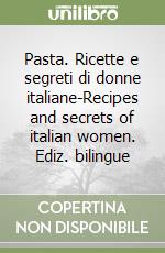 Pasta. Ricette e segreti di donne italiane-Recipes and secrets of italian women. Ediz. bilingue libro