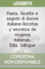 Pasta. Ricette e segreti di donne italiane-Recetas y secretos de mujeres italianas. Ediz. bilingue libro