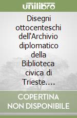 Disegni ottocenteschi dell'Archivio diplomatico della Biblioteca civica di Trieste. Descrizione di una collezione da scoprire