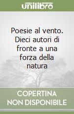 Poesie al vento. Dieci autori di fronte a una forza della natura libro