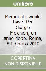 Memorial I would have. Per Giorgio Melchiori, un anno dopo. Roma, 8 febbraio 2010 libro