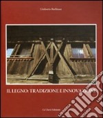 Il legno: tradizione e innovazione, ovvero alla riscoperta di un materiale da costruzione libro