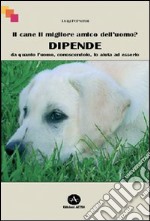 Il cane il migliore amico dell'uomo? Dipende da quanto l'uomo, conoscendolo, lo aiuta ad esserlo libro