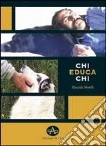 Chi educa chi. Chiavi di lettura per la comprensione e l'educazione del cane