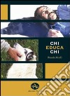 Chi educa chi. Chiavi di lettura per la comprensione e l'educazione del cane libro