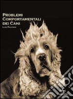 Problemi comportamentali dei cani. Come capire e recuperare i disturbi del comportamento secondo un approccio cognitivo e una visione antropologica libro