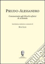 Pseudo-Alessandro. Commentario agli elenchi sofistici di Aristotele libro