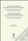 Studi su Aristotele e la tradizione aristotelica. Atti del Convegno internazionale di studi (Padova 11-13 dicembre 2006) libro