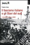 Il fascismo italiano e gli Slavi del sud libro