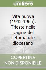 Vita nuova (1945-1965). Trieste nelle pagine del settimanale diocesano libro