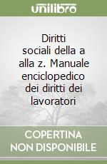 Diritti sociali della a alla z. Manuale enciclopedico dei diritti dei lavoratori libro
