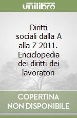 Diritti sociali dalla A alla Z 2011. Enciclopedia dei diritti dei lavoratori libro