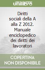 Diritti sociali della A alla Z 2012. Manuale enciclopedico dei diritti dei lavoratori libro