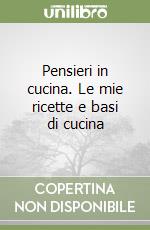 Pensieri in cucina. Le mie ricette e basi di cucina libro