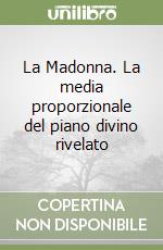 La Madonna. La media proporzionale del piano divino rivelato libro