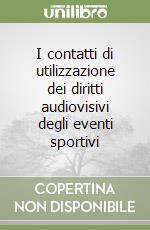 I contatti di utilizzazione dei diritti audiovisivi degli eventi sportivi libro