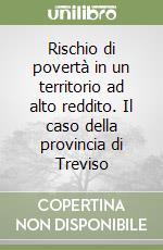 Rischio di povertà in un territorio ad alto reddito. Il caso della provincia di Treviso libro