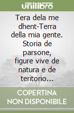 Tera dela me dhent-Terra della mia gente. Storia de parsone, figure vive de natura e de teritorio tradotte in italiano libro