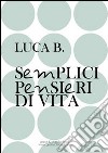 Semplici pensieri di vita libro di Luca B.