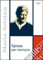 Sposa per sempre. Profilo biografico Maria Aristea libro