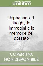 Rapagnano. I luoghi, le immagini e le memorie del passato libro